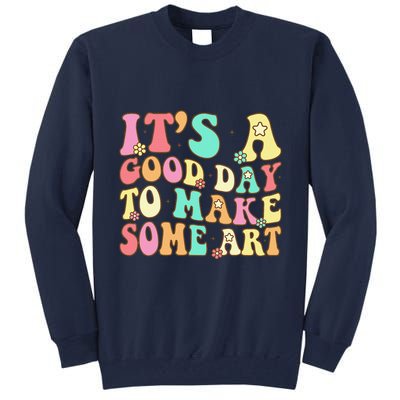 ItS A Good Day To Make Some Art Artist Art Teacher Tall Sweatshirt