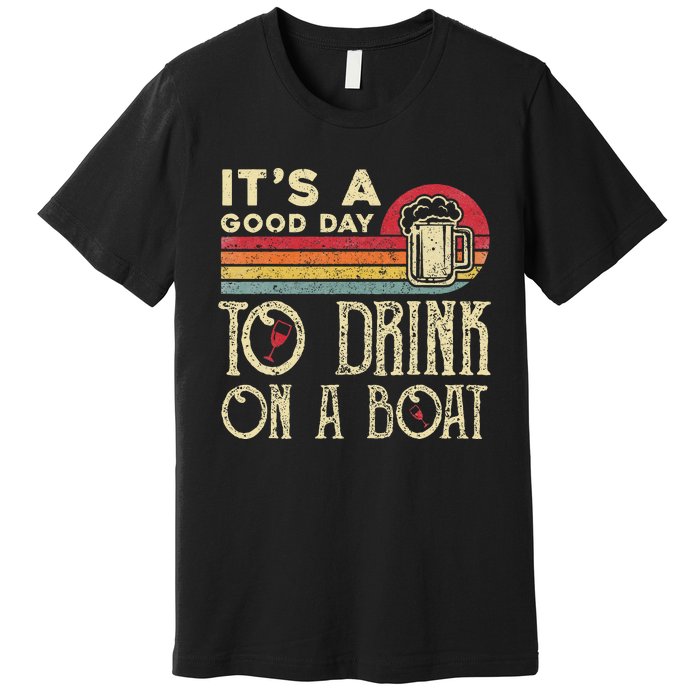 Its A Good Day To Drink On A Boat Premium T-Shirt