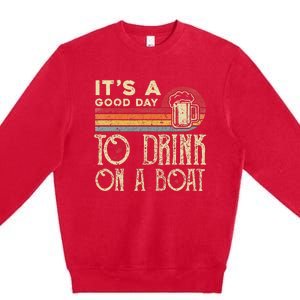 Its A Good Day To Drink On A Boat Premium Crewneck Sweatshirt