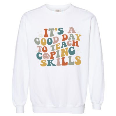 ItS A Good Day To Teach Coping Skills Inspirational Teacher Garment-Dyed Sweatshirt