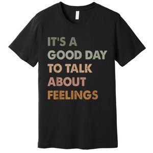 ItS A Good Day To Talk About Feelings Funny Mental Health Premium T-Shirt