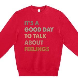 ItS A Good Day To Talk About Feelings Funny Mental Health Premium Crewneck Sweatshirt