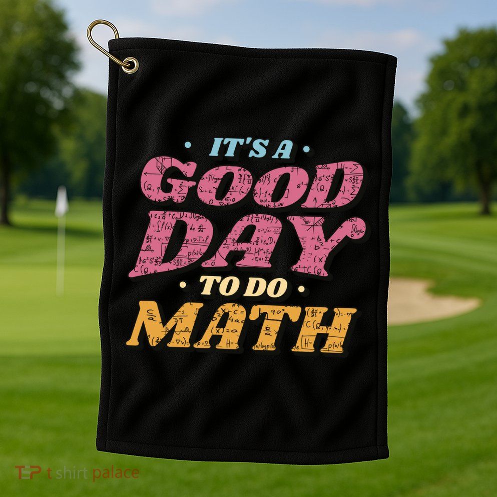 It's A Good Day To Do Math Golf Towel