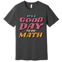 It's A Good Day To Do Math Premium T-Shirt