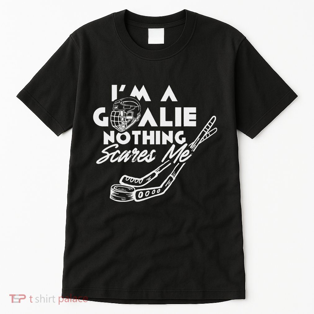 IM A Goalie Nothing Scares Me Team Player Ice Hockey Puck Tall T-Shirt