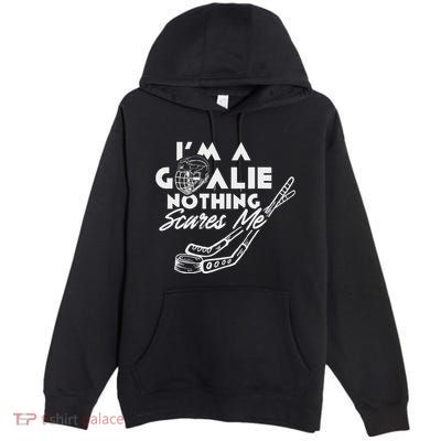 IM A Goalie Nothing Scares Me Team Player Ice Hockey Puck Premium Pullover Hoodie