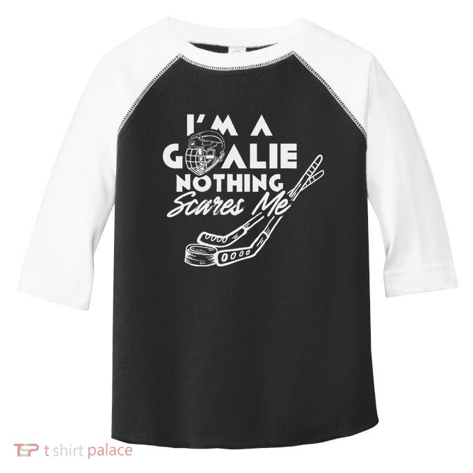 IM A Goalie Nothing Scares Me Team Player Ice Hockey Puck Toddler Fine Jersey T-Shirt