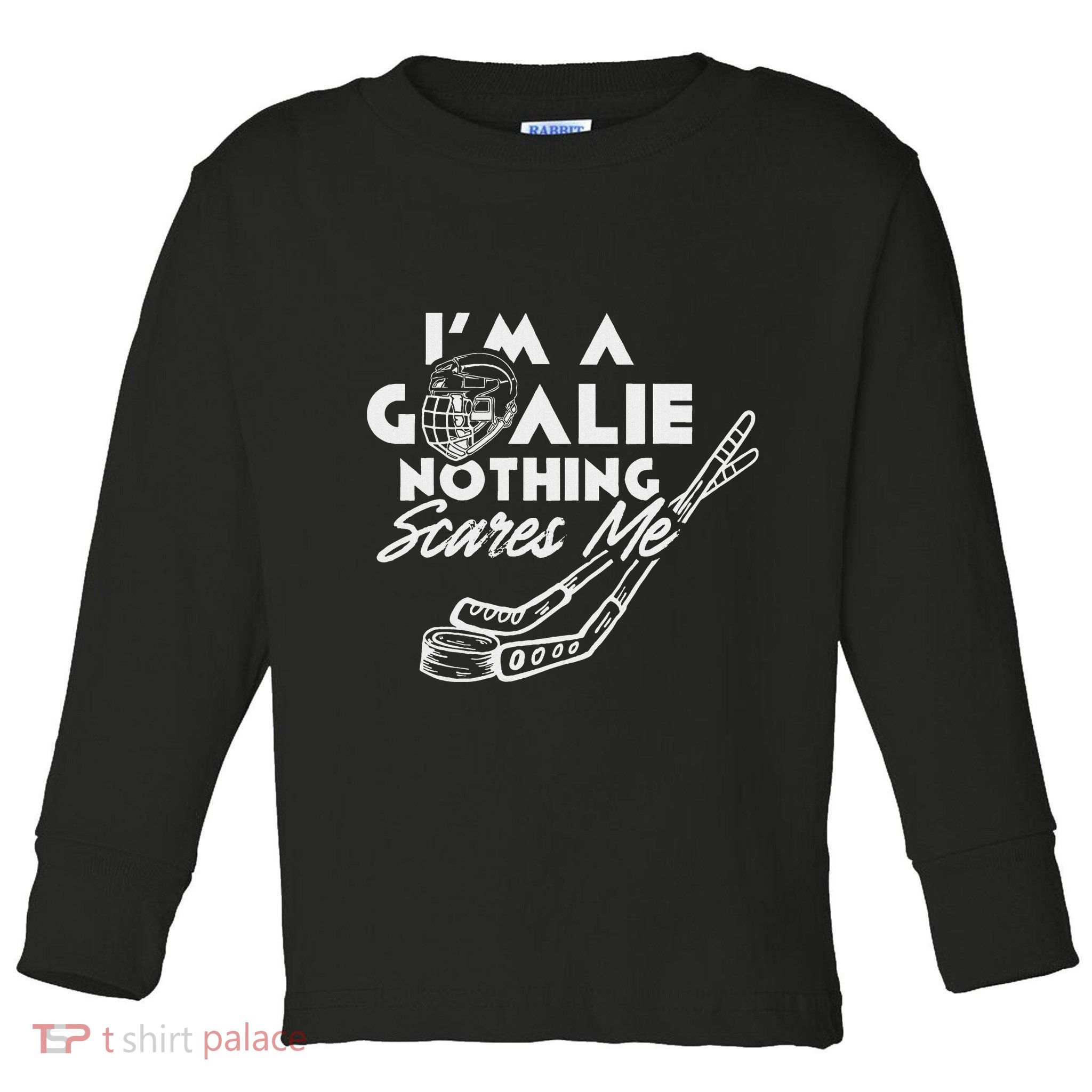 IM A Goalie Nothing Scares Me Team Player Ice Hockey Puck Toddler Long Sleeve Shirt