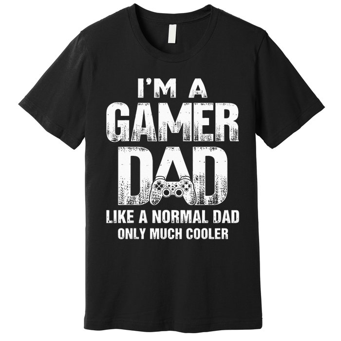 I'm A Gamer Dad Like A Normal Dad But Cooler Gaming Dad Premium T-Shirt