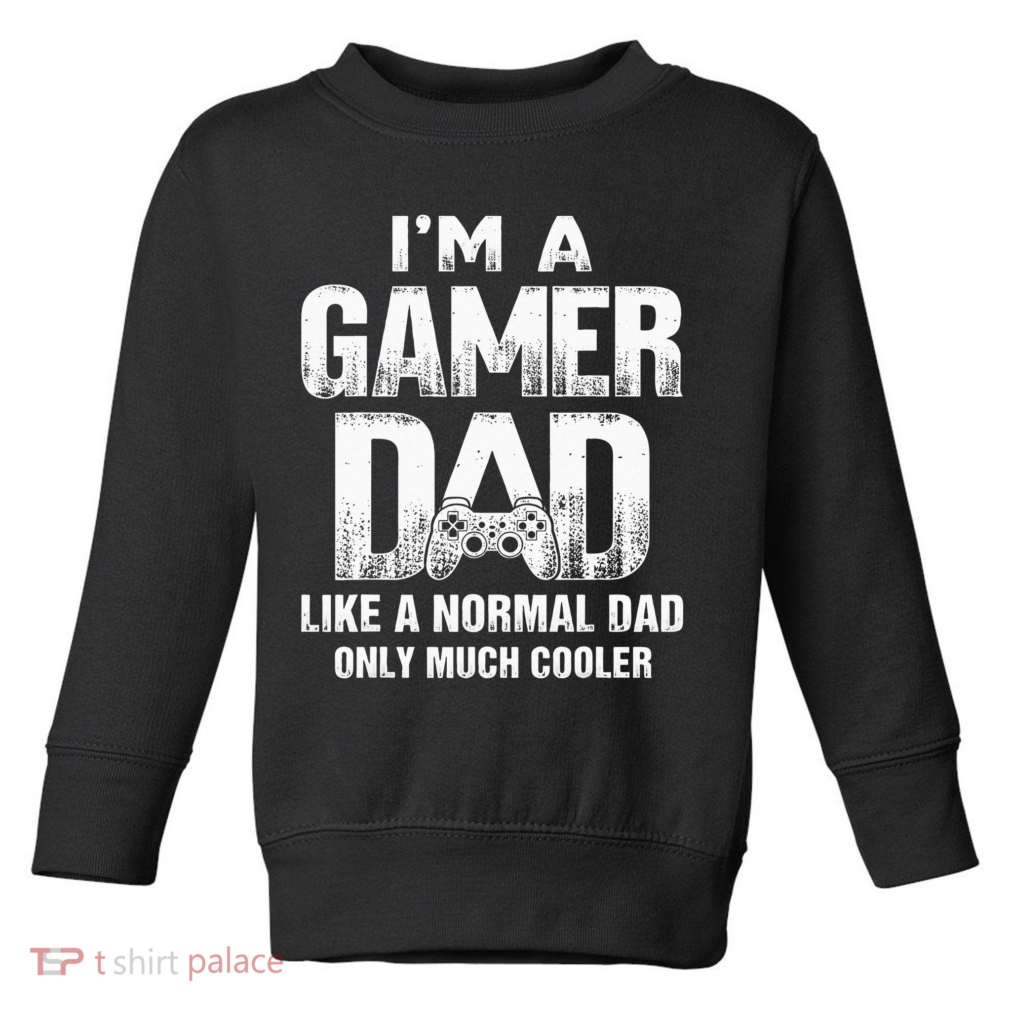 I'm A Gamer Dad Like A Normal Dad But Cooler Gaming Dad Toddler Sweatshirt