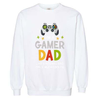 I'm A Gaming Dad Like A Normal Dad Only Cooler Gamer Dad, Video Game Father Garment-Dyed Sweatshirt
