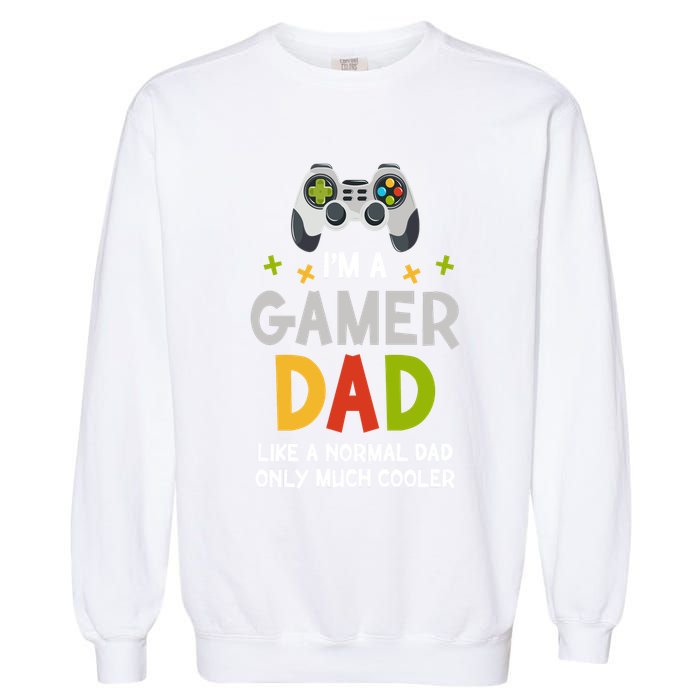 I'm A Gaming Dad Like A Normal Dad Only Cooler Gamer Dad, Video Game Father Garment-Dyed Sweatshirt