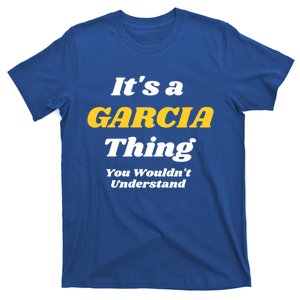 Its A Garcia Thing You Wouldnt Understand Family Last Name Great Gift T-Shirt