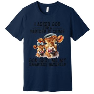 I Asked God Partner In Crime He Sent Me My Smartass Daughter Premium T-Shirt