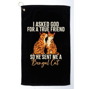 I Asked God For A True Friend So He Sent Me A Bengal Cat Platinum Collection Golf Towel