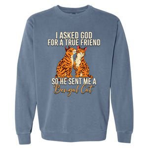 I Asked God For A True Friend So He Sent Me A Bengal Cat Garment-Dyed Sweatshirt