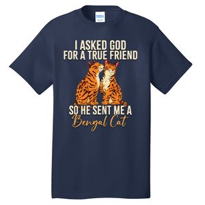 I Asked God For A True Friend So He Sent Me A Bengal Cat Tall T-Shirt