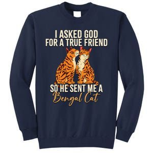 I Asked God For A True Friend So He Sent Me A Bengal Cat Tall Sweatshirt