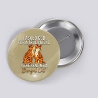 I Asked God For A True Friend So He Sent Me A Bengal Cat Button