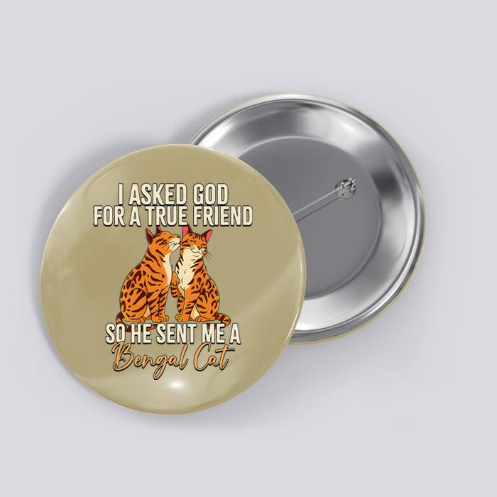 I Asked God For A True Friend So He Sent Me A Bengal Cat Button