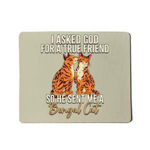 I Asked God For A True Friend So He Sent Me A Bengal Cat Mousepad