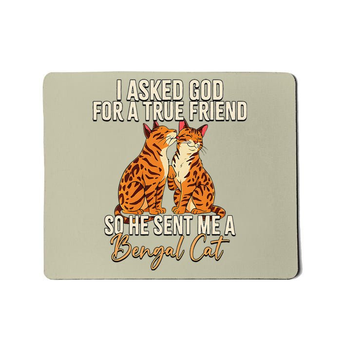 I Asked God For A True Friend So He Sent Me A Bengal Cat Mousepad