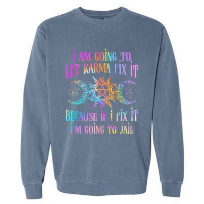 I Am Going To Let Karma Fix It Because If I Fix It Funny Garment-Dyed Sweatshirt