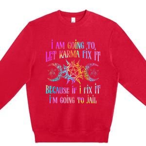 I Am Going To Let Karma Fix It Because If I Fix It Funny Premium Crewneck Sweatshirt