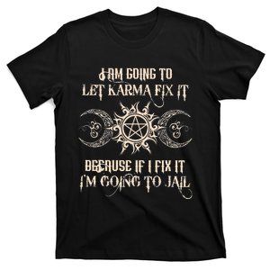 I Am Going To Let Karma Fix It Because If I Fix It T-Shirt