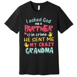 I Asked God For A Partner In Crime He Sent Me My Crazy Premium T-Shirt