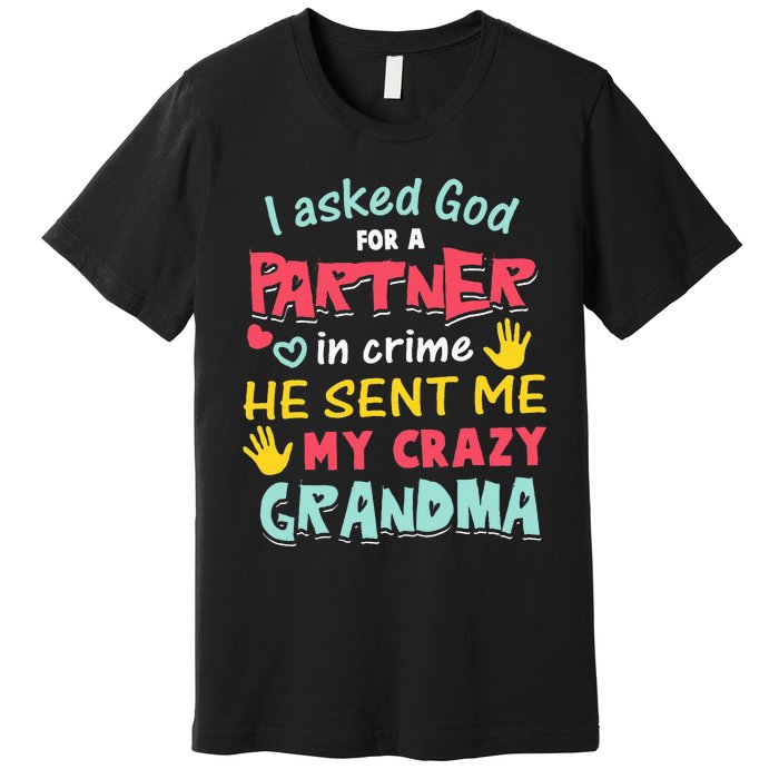 I Asked God For A Partner In Crime He Sent Me My Crazy Premium T-Shirt