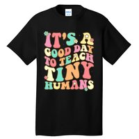 It's A Good Day To Teach Tiny Humans Funny Teacher Teaching Tall T-Shirt