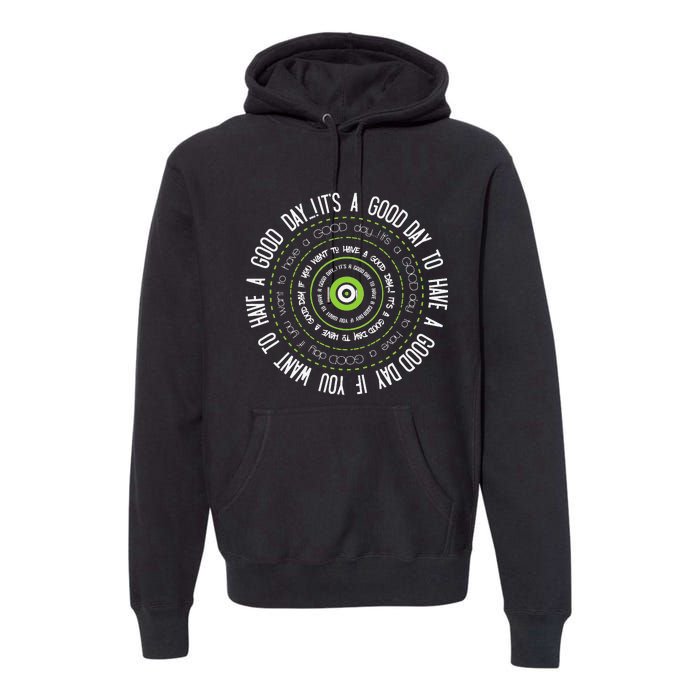 IT'S A GOOD DAY TO HAVE A GOOD DAY IF YOU WANT TO HAVE A ... Premium Hoodie