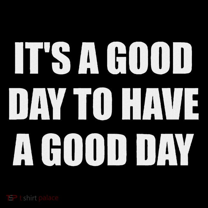 It's A Good Day To Have A Good Day Button