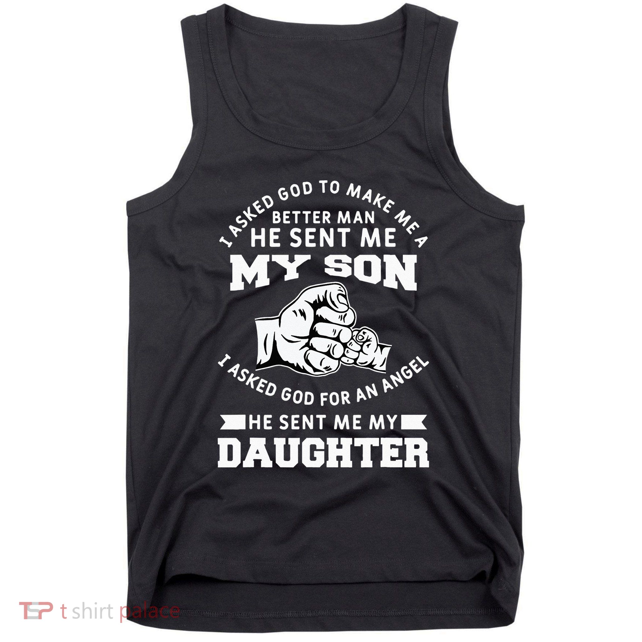 I Asked God To Make Me A Better Man He Sent Me my Son Tank Top