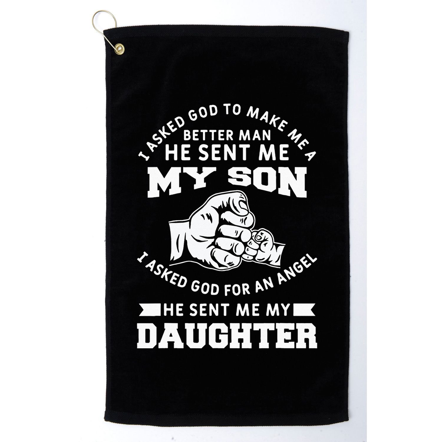 I Asked God To Make Me A Better Man He Sent Me my Son Golf Towel