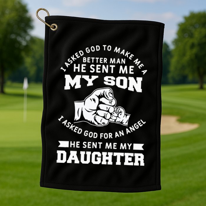 I Asked God To Make Me A Better Man He Sent Me my Son Golf Towel