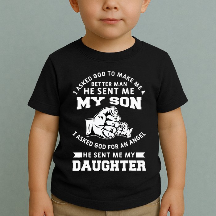 I Asked God To Make Me A Better Man He Sent Me my Son Toddler T-Shirt