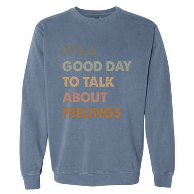 ItS A Good Day To Talk About Feelings Funny Mental Health Garment-Dyed Sweatshirt