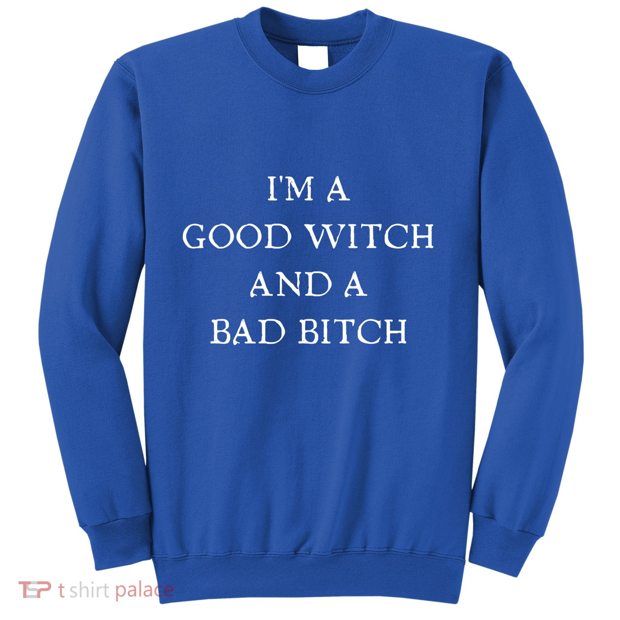 I'm A Good Witch And A Bad Bitch Gift Sweatshirt