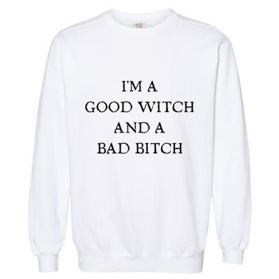 I'm A Good Witch And A Bad Bitch Gift Garment-Dyed Sweatshirt