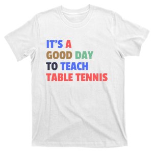 It's A Good Day To Teach Table Tennis Coach T-Shirt