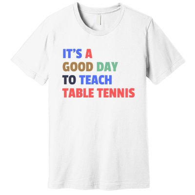 It's A Good Day To Teach Table Tennis Coach Premium T-Shirt