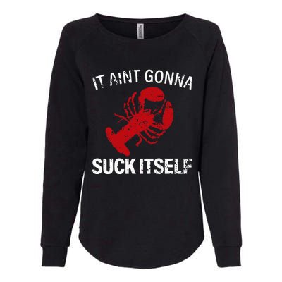 It Aint Gonna Suck Itself Funny Crawfish Mudbugs Crustacean Womens California Wash Sweatshirt