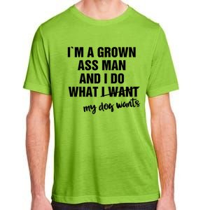 Im A Grown Ass And I Do What My Dog Wants Funny Gift Adult ChromaSoft Performance T-Shirt