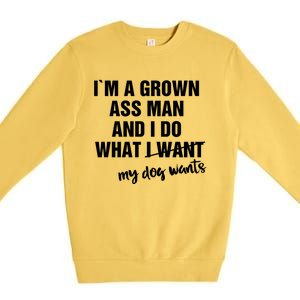 Im A Grown Ass And I Do What My Dog Wants Funny Gift Premium Crewneck Sweatshirt