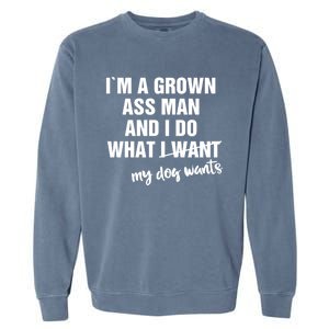 Im A Grown Ass And I Do What My Dog Wants Funny Gift Garment-Dyed Sweatshirt