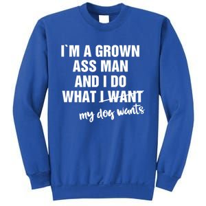 Im A Grown Ass And I Do What My Dog Wants Funny Gift Sweatshirt