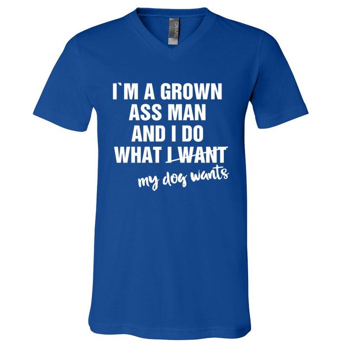 Im A Grown Ass And I Do What My Dog Wants Funny Gift V-Neck T-Shirt