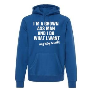 Im A Grown Ass And I Do What My Dog Wants Funny Gift Premium Hoodie